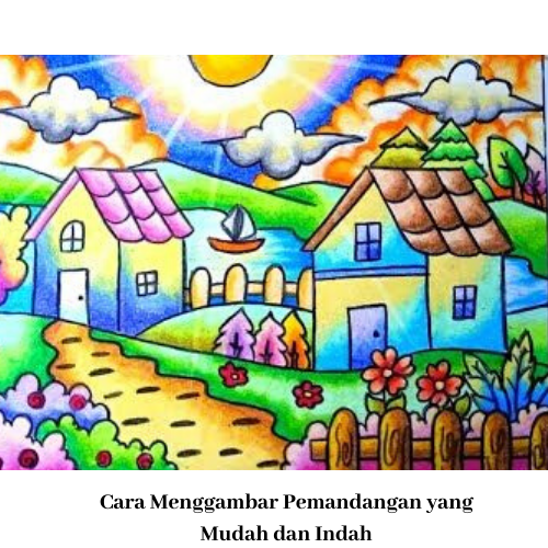 Cara Menggambar Pemandangan yang Mudah dan Indah