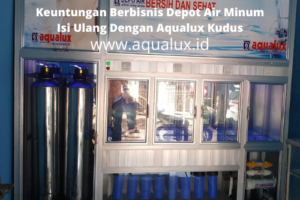 Keuntungan Berbisnis Depot Air Minum Isi Ulang Dengan Aqualux Kudus
