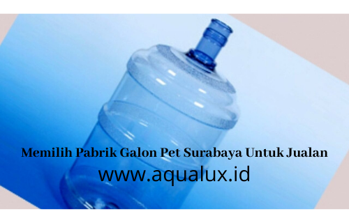 Memilih Pabrik Galon Pet Surabaya Untuk Jualan