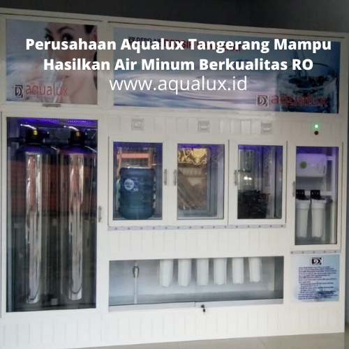 Perusahaan Aqualux Tangerang Mampu Hasilkan Air Minum Berkualitas RO