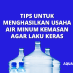 Tips Untuk Menghasilkan Usaha Air Minum Kemasan Agar Laku Keras